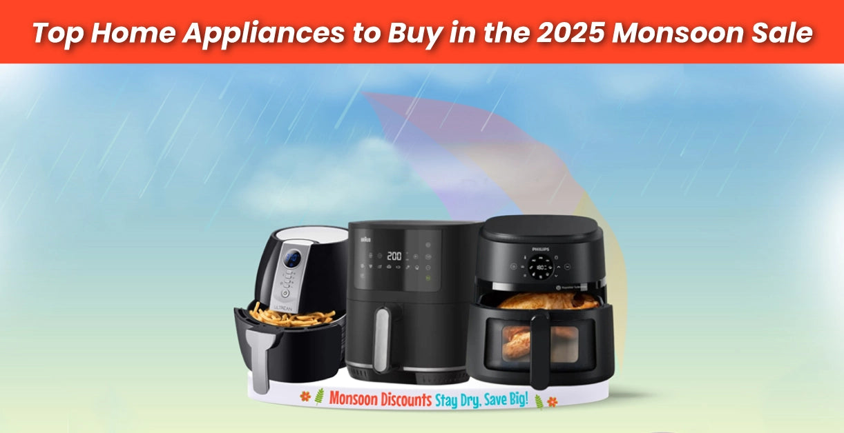Top Home Appliances to Buy in the 2025 Monsoon Sale