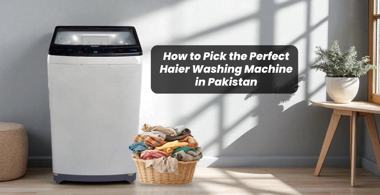 How to Pick the Perfect Haier Washing Machine in Pakistan ?