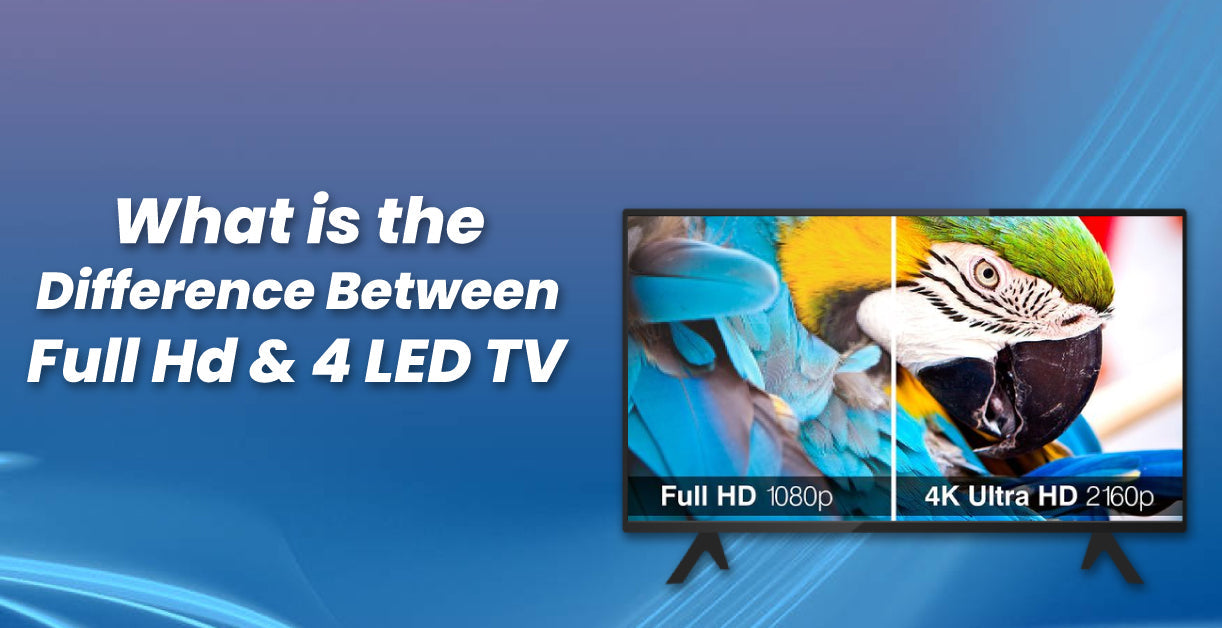 What is the Difference between Full HD and 4K LED TV?