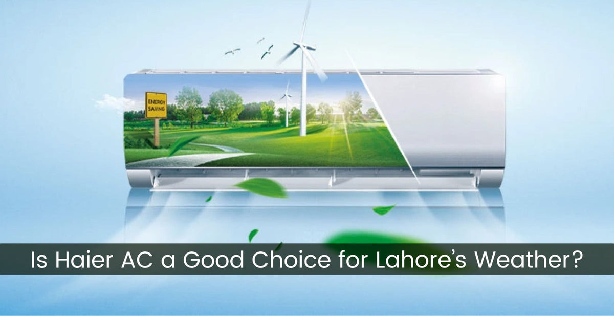 Is Haier AC a Good Choice for Lahore's Weather?