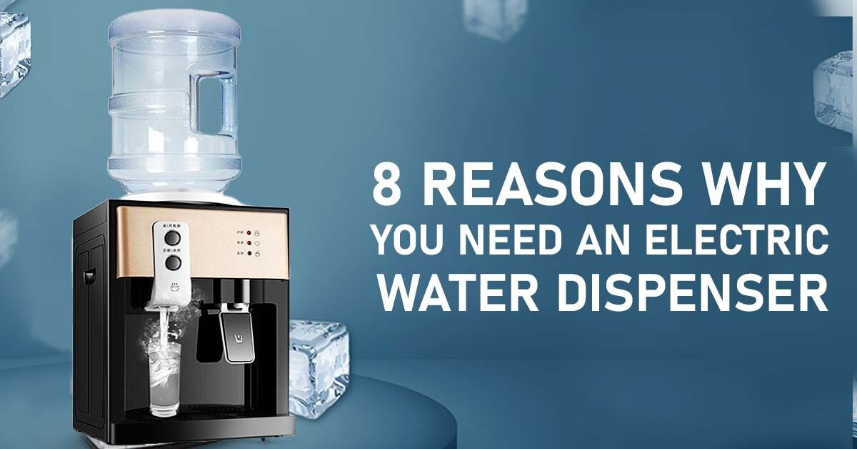 8 Reasons Why You Need a Electric Water Dispenser