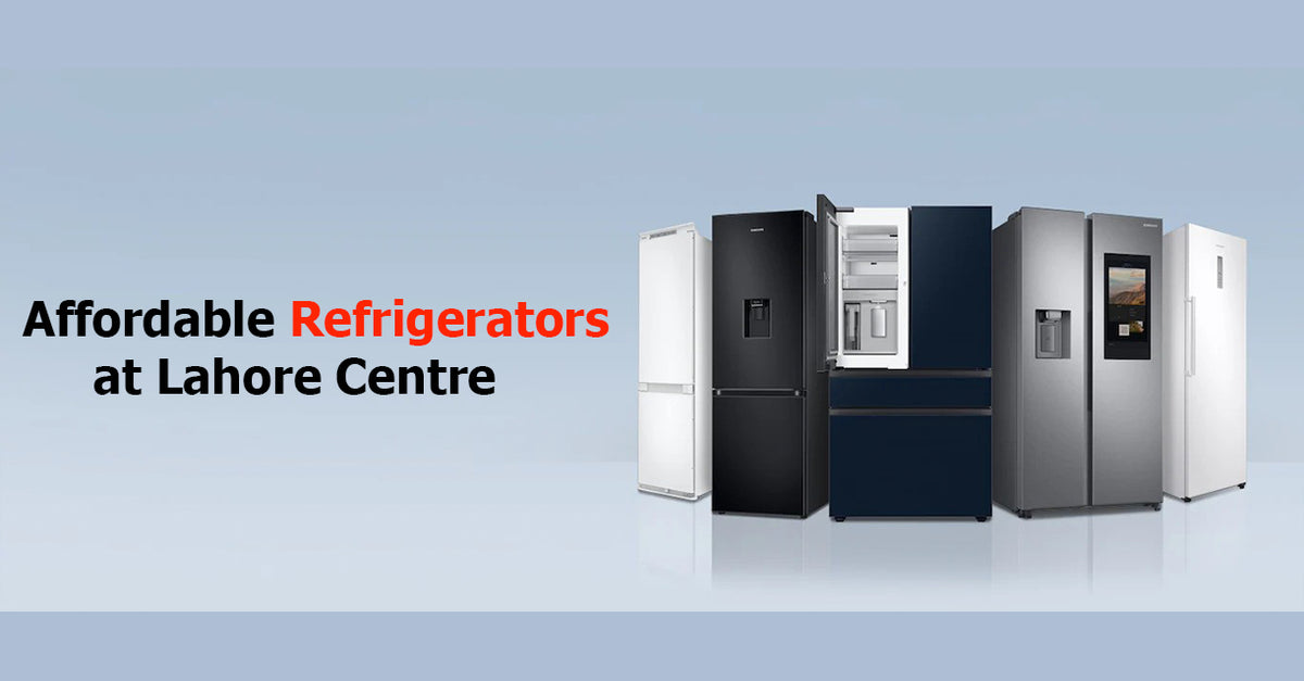 Affordable Refrigerators at Lahore Centre: Get Quality on Budget