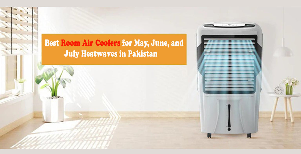 Best Room Air Coolers for May, June, and July Heatwaves in Pakistan
