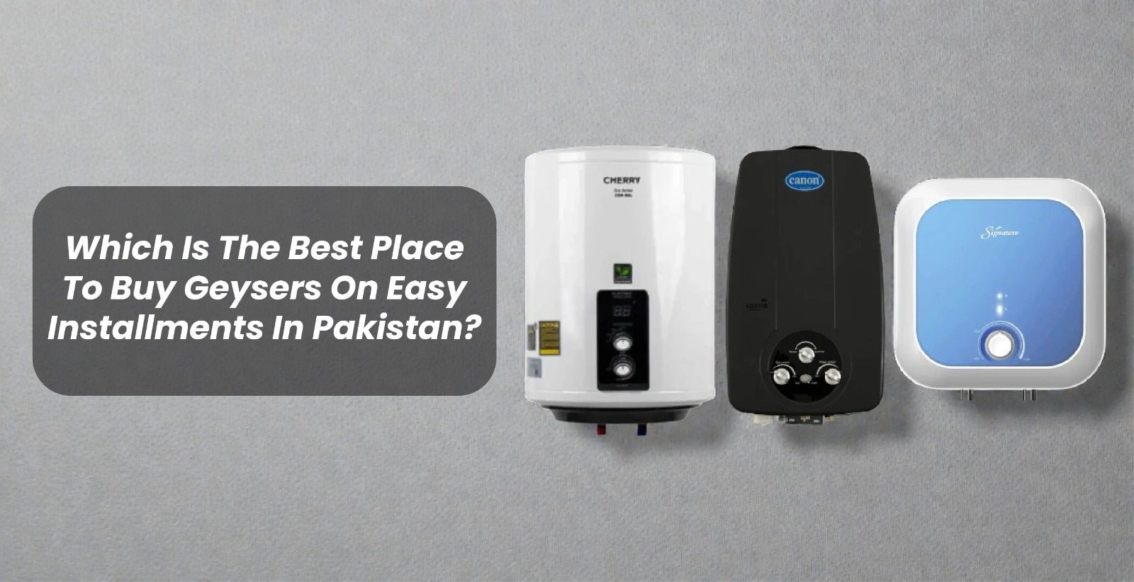 Which Is the Best Place to Buy Geysers on Easy Installments in Pakistan?