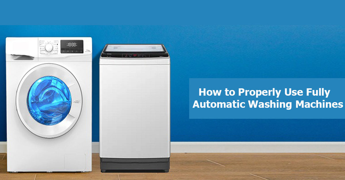 How to Properly Use Fully Automatic Washing Machines