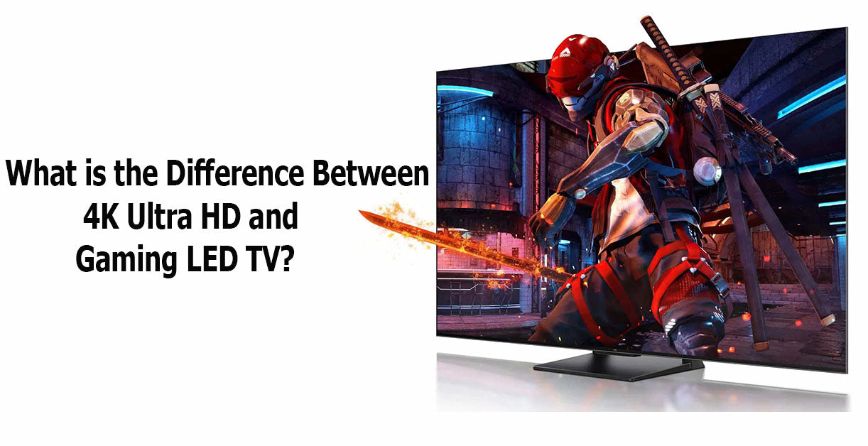 What is the Difference Between 4K Ultra HD and Gaming LED TV?