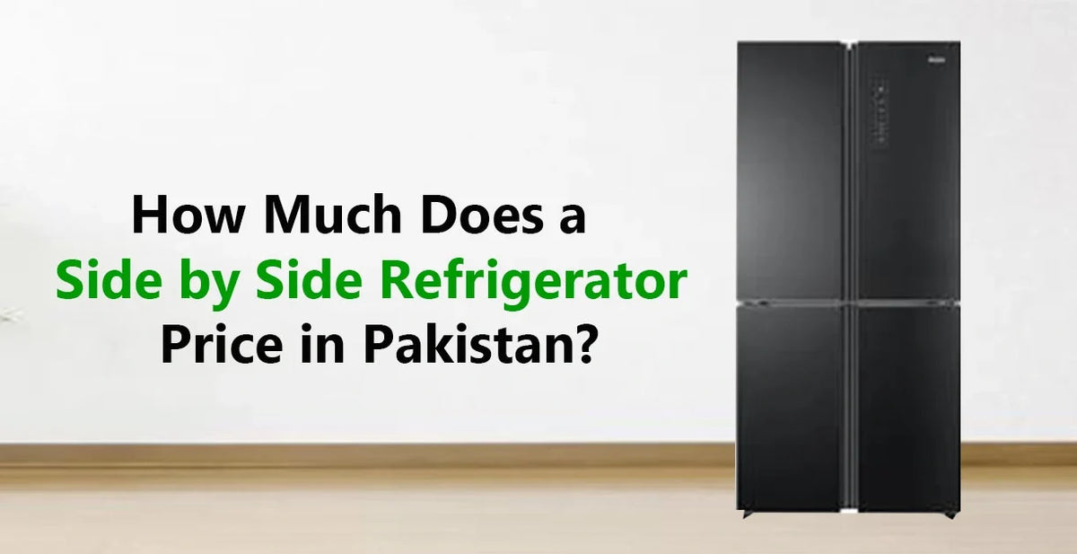How Much Does a Side by Side Refrigerator Price in Pakistan?