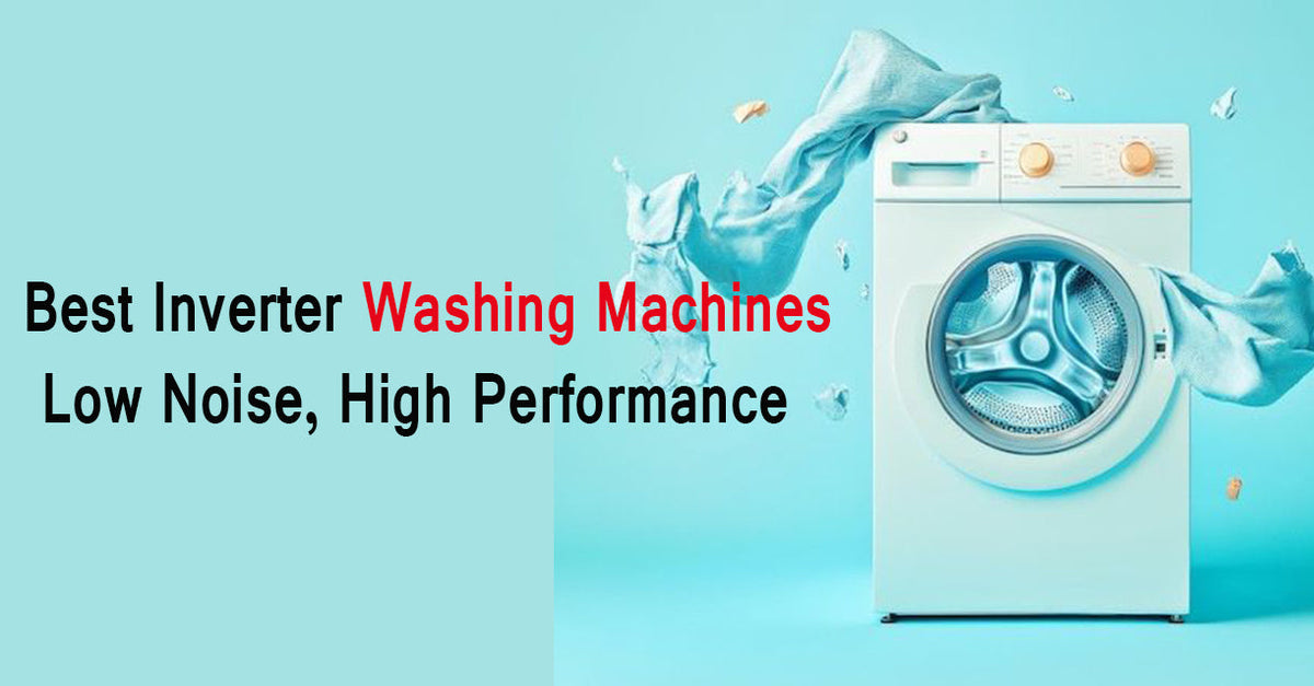 Best Inverter Washing Machines – Low Noise, High Performance