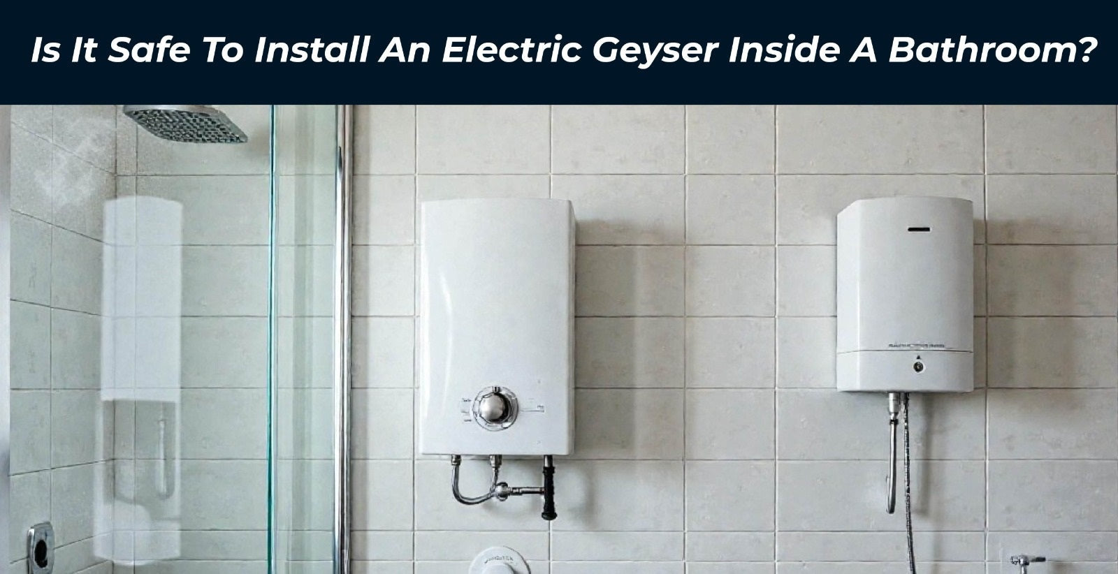 Is It Safe to Install an Electric Geyser Inside a Bathroom?