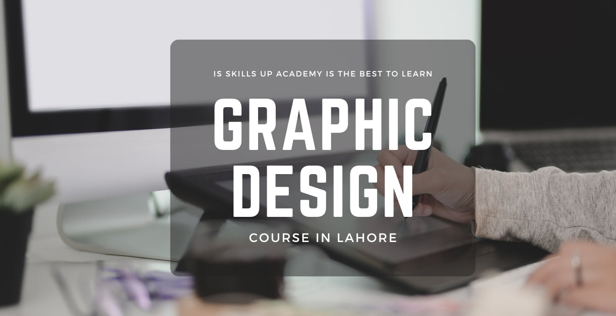 Is Skills Up Academy Best To Learn Graphic Designing Course In Lahore?