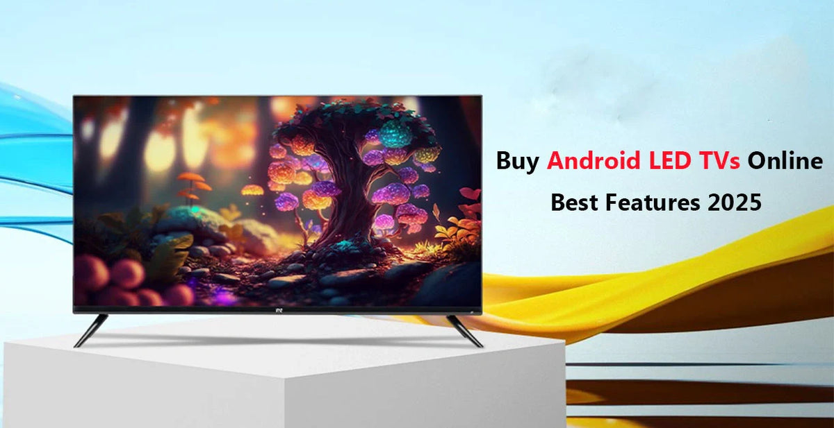 What Features Should You Look for in Android LED TVs 2025?