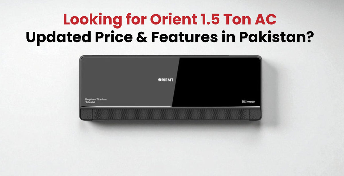 Looking for Orient 1.5 Ton AC Updated Price & Features in Pakistan?