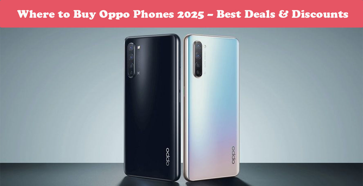 Where to Buy Oppo Mobile Phones 2025 – Best Deals & Discounts