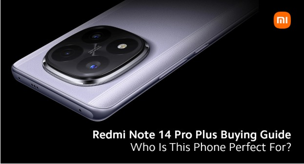 Redmi Note 14 Pro Plus Buying Guide: Who Is This Phone Perfect For?