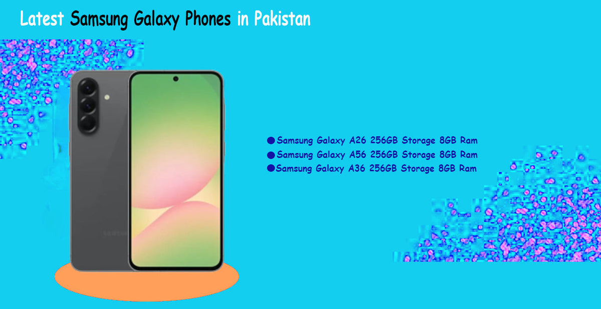 What Are the Latest Samsung Galaxy Phones in Pakistan?