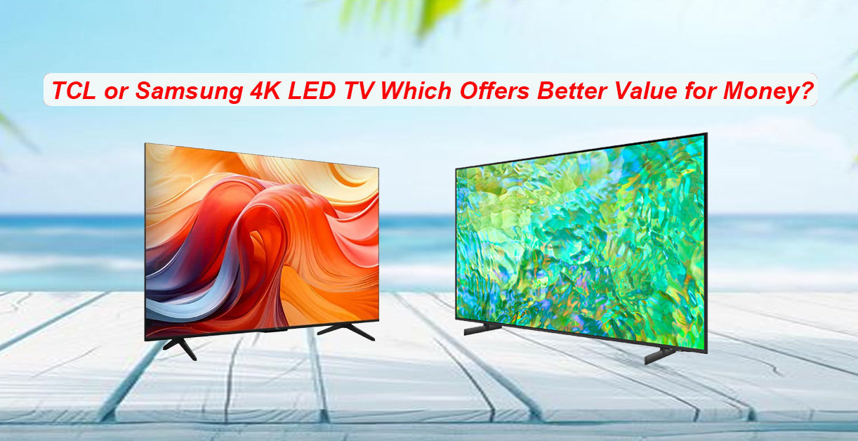 TCL or Samsung 4K LED TV – Which Offers Best Value for Money?