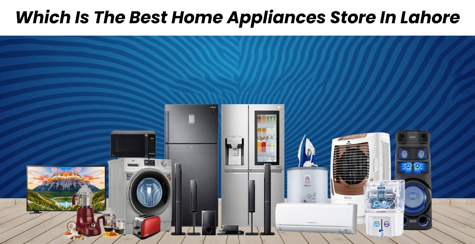 Which Is The Best Home Appliances Store In Lahore?