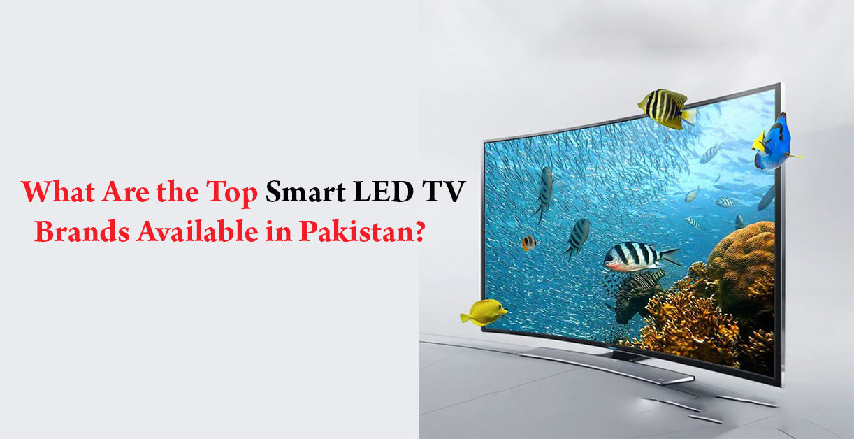 What Are the Top Smart LED TV Brands Available in Pakistan?