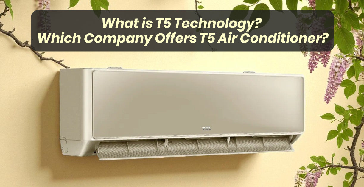 What is T5 Technology? Which Company Offers T5 Air Conditioner?
