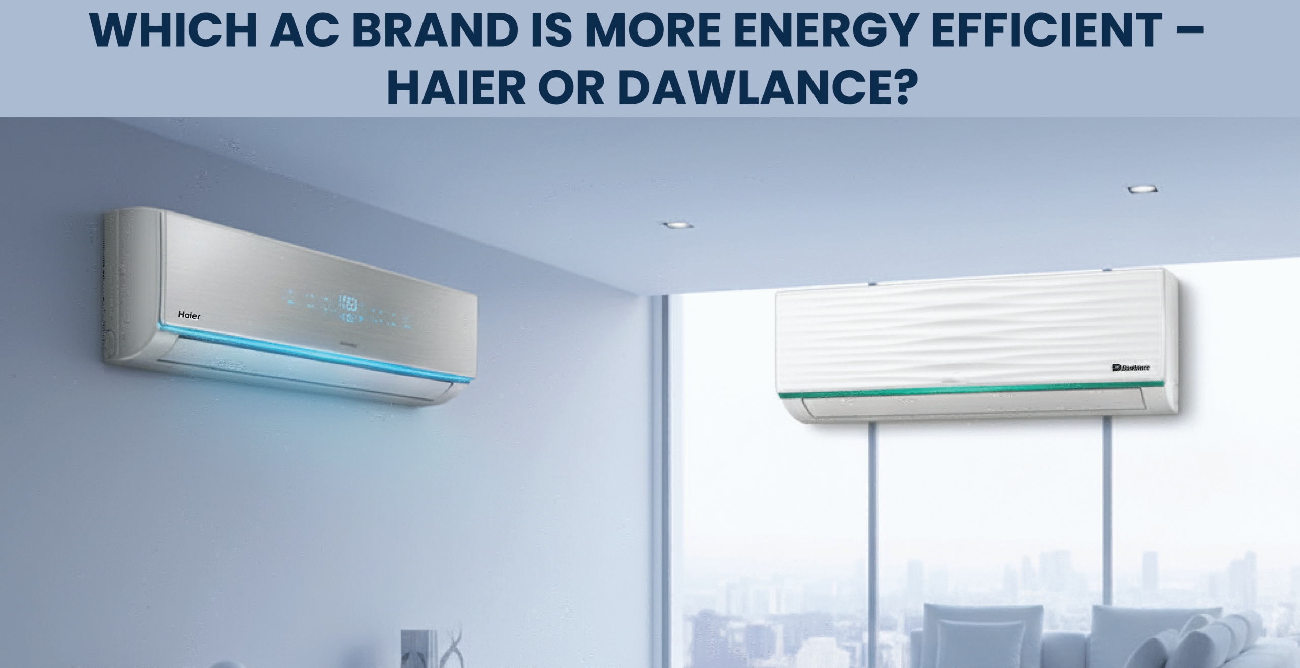 Which AC Brand is More Energy Efficient – Haier or Dawlance?