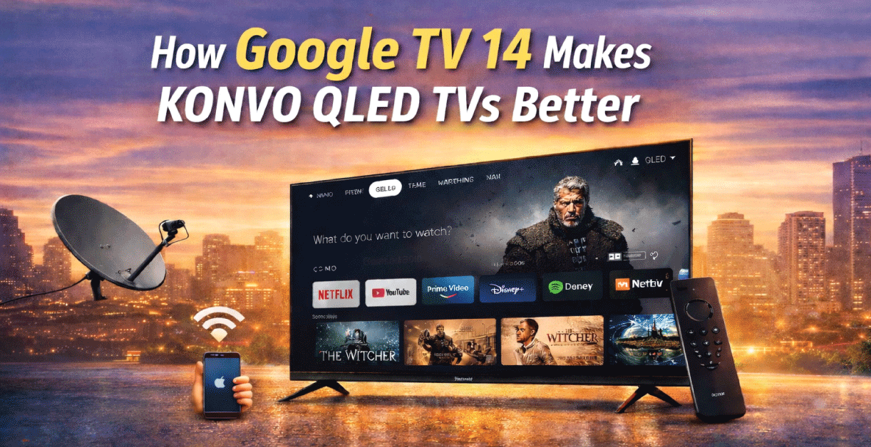 Why Google TV 14 Makes KONVO QLED TVs a Better Choice