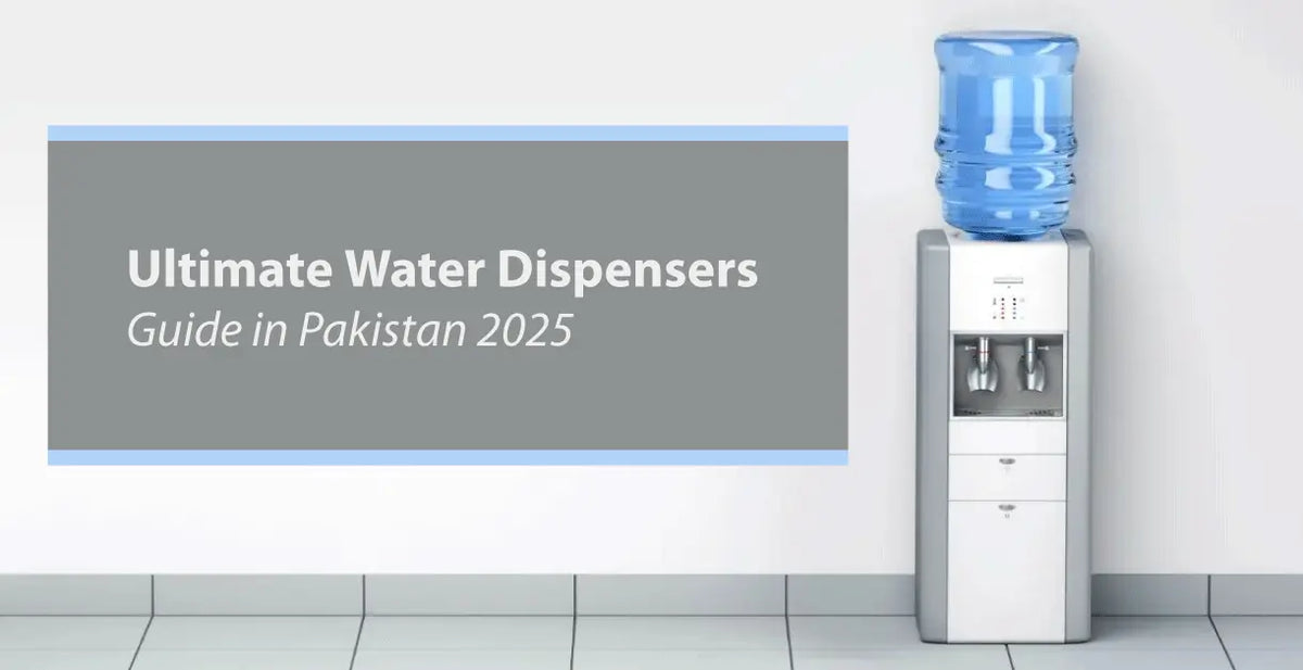 Ultimate Water Dispensers Guide in Pakistan 2025