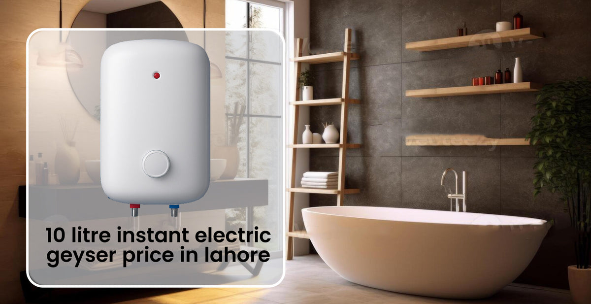What is the 10 Litre Instant Electric Geyser Price in Lahore?