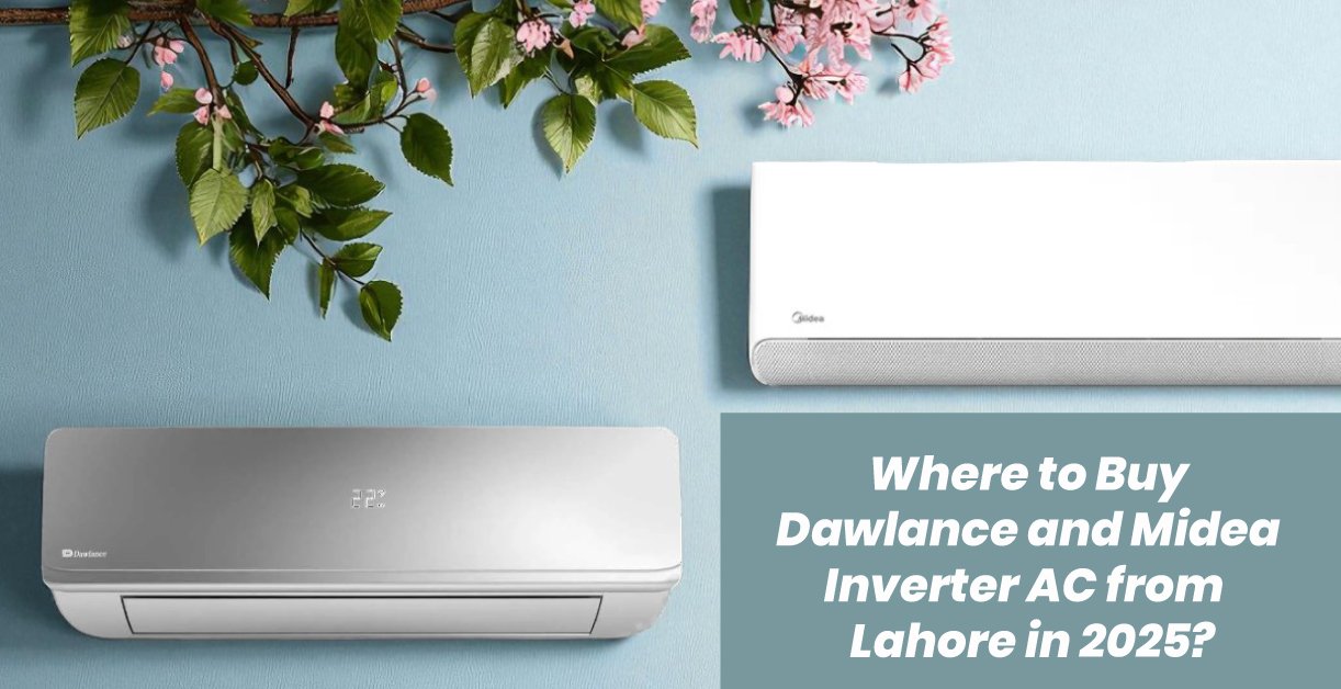 Where to Buy Dawlance and Midea Inverter AC in Lahore in 2025?
