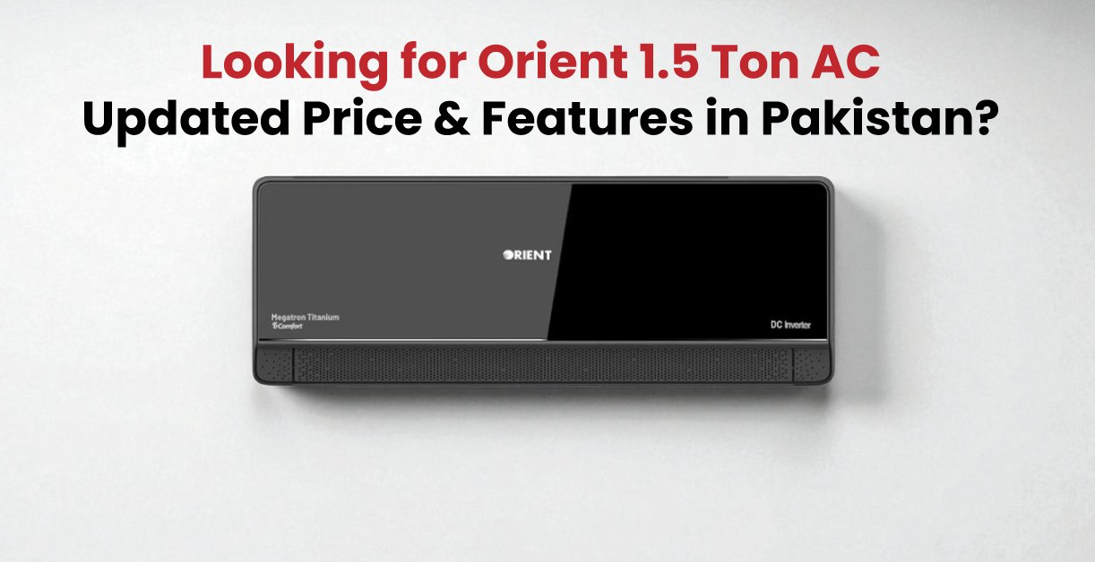 Looking for Orient 1.5 Ton AC Updated Price & Features in Pakistan?
